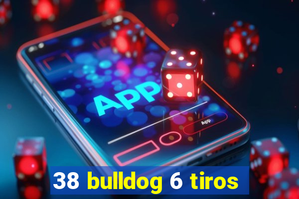 38 bulldog 6 tiros